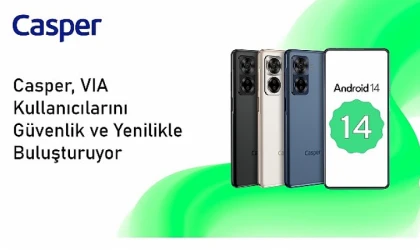 Android 14 ile Güncellenen Casper VIA X40 Kullanıcılarına Yepyeni Bir Deneyim Sunuyor